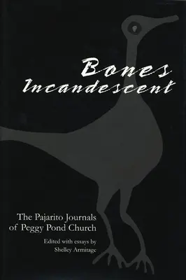 Bones Incandescent : Les journaux de Peggy Pond Church à Pajarito - Bones Incandescent: The Pajarito Journals of Peggy Pond Church