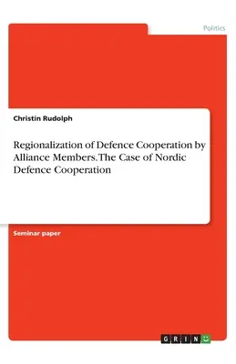 La régionalisation de la coopération en matière de défense par les membres de l'Alliance. Le cas de la coopération nordique en matière de défense - Regionalization of Defence Cooperation by Alliance Members. The Case of Nordic Defence Cooperation