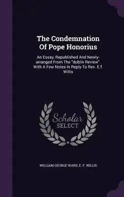 La condamnation du pape Honorius : Un essai, republié et nouvellement arrangé à partir de la dublin Review