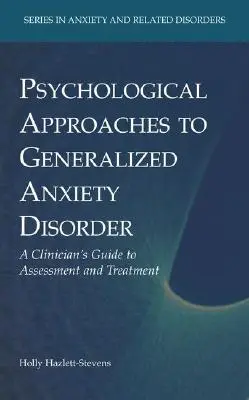 Approches psychologiques du trouble anxieux généralisé : Guide d'évaluation et de traitement à l'usage des cliniciens - Psychological Approaches to Generalized Anxiety Disorder: A Clinician's Guide to Assessment and Treatment