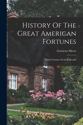 Histoire des grandes fortunes américaines : Les grandes fortunes des chemins de fer - History Of The Great American Fortunes: Great Fortunes From Railroads