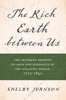 La terre riche entre nous : Les terrains intimes de la race et de la sexualité dans le monde atlantique, 1770-1840 - The Rich Earth Between Us: The Intimate Grounds of Race and Sexuality in the Atlantic World, 1770-1840