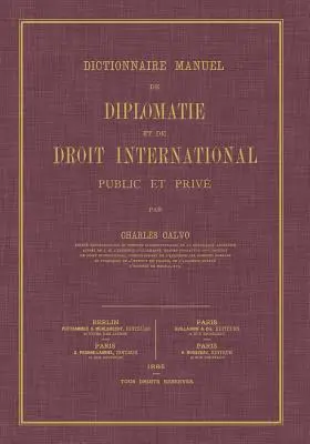 Dictionnaire Manuel de Diplomatie et de Droit International : Public et Prive - Dictionnaire Manuel de Diplomatie et de Droit International: Public et Prive