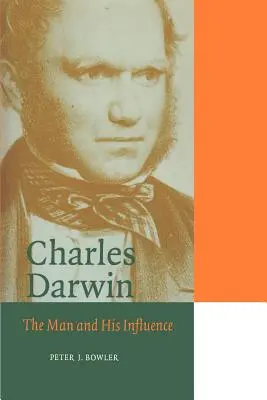 Charles Darwin : L'homme et son influence - Charles Darwin: The Man and His Influence
