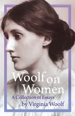 Woolf on Women - A Collection of Essays (Woolf sur les femmes - une collection d'essais) - Woolf on Women - A Collection of Essays