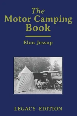 The Motor Camping Book (Legacy Edition) : Un manuel sur le camping automobile et les voyages récréatifs classiques - The Motor Camping Book (Legacy Edition): A Manual on Early Car Camping and Classic Recreational Travel