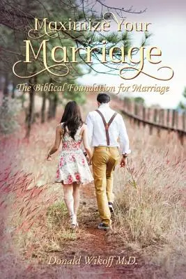 Maximisez votre mariage : Les fondements bibliques du mariage - Maximize Your Marriage: The Biblical Foundations for Marriage
