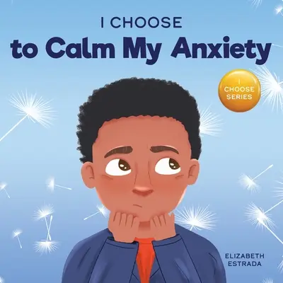 Je choisis de calmer mon anxiété : Un livre d'images colorées sur les stratégies d'apaisement pour les enfants anxieux - I Choose to Calm My Anxiety: A Colorful, Picture Book About Soothing Strategies for Anxious Children