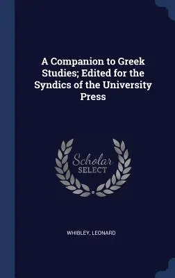 Un compagnon pour les études grecques ; édité pour les syndics des Presses Universitaires - A Companion to Greek Studies; Edited for the Syndics of the University Press