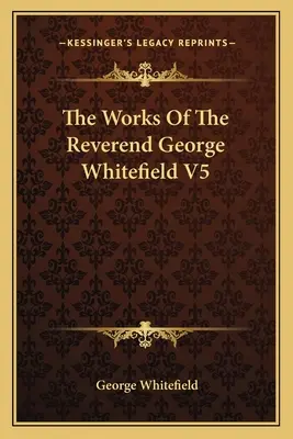 Les œuvres du révérend George Whitefield V5 - The Works Of The Reverend George Whitefield V5