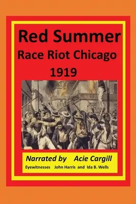 L'émeute de l'été rouge à Chicago en 1919 : Les témoins oculaires John Harris et Ida B. Wells - Red Summer Race Riot Chicago 1919: Eyewitnesses John Harris and Ida B. Wells