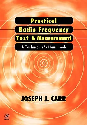 Practical Radio Frequency Test and Measurement : A Technician's Handbook - Practical Radio Frequency Test and Measurement: A Technician's Handbook