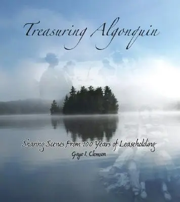 Treasuring Algonquin : Sharing Scenes from 100 Years of Leaseholding (Le trésor d'Algonquin : des scènes de 100 ans de possession à bail) - Treasuring Algonquin: Sharing Scenes from 100 Years of Leaseholding