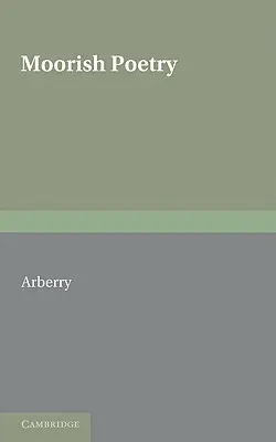 Poésie maure : Une traduction des Pennants, une anthologie compilée en 1243 par l'Andalou Ibn Sa'id - Moorish Poetry: A Translation of the Pennants an Anthology Compiled in 1243 by the Andalusian Ibn Sa'id