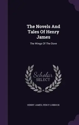 Les romans et les contes de Henry James : Les ailes de la colombe - The Novels And Tales Of Henry James: The Wings Of The Dove