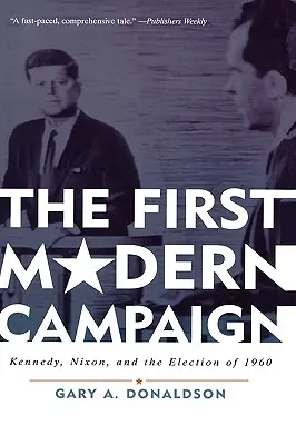 La première campagne moderne : Kennedy, Nixon et l'élection de 1960 - The First Modern Campaign: Kennedy, Nixon, and the Election of 1960