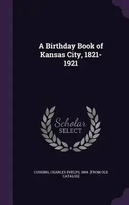 Un livre d'anniversaire de Kansas City, 1821-1921 - A Birthday Book of Kansas City, 1821-1921