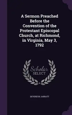 Sermon prêché devant la Convention de l'Église épiscopale protestante, à Richmond, en Virginie, le 3 mai 1792 - A Sermon Preached Before the Convention of the Protestant Episcopal Church, at Richmond, in Virginia, May 3, 1792