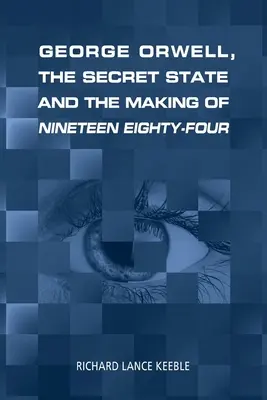 George Orwell, l'État secret et l'élaboration de Nineteen Eighty-Four - George Orwell, the Secret State and the Making of Nineteen Eighty-Four