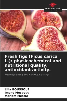 Figues fraîches (Ficus carica L.) : qualité physicochimique et nutritionnelle, activité antioxydante. - Fresh figs (Ficus carica L.): physicochemical and nutritional quality, antioxidant activity.