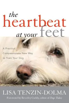 Le rythme cardiaque à vos pieds : une nouvelle façon pratique et compatissante d'éduquer votre chien - The Heartbeat at Your Feet: A Practical, Compassionate New Way to Train Your Dog