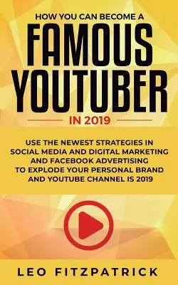 Comment VOUS pouvez devenir un YouTuber célèbre en 2019 : Utilisez les stratégies les plus récentes dans les médias sociaux et le marketing numérique et la publicité Facebook pour faire exploser votre... - How YOU can become a Famous YouTuber in 2019: Use the Newest Strategies in Social Media and Digital Marketing and Facebook Advertising to Explode your