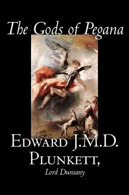 The Gods of Pegana par Edward J. M. D. Plunkett, Fiction, Classique, Fantaisie, Horreur - The Gods of Pegana by Edward J. M. D. Plunkett, Fiction, Classics, Fantasy, Horror