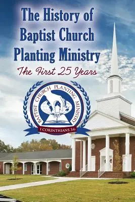 L'histoire du ministère de l'implantation d'églises baptistes : Les 25 premières années - The History of Baptist Church Planting Ministry: The First 25 Years