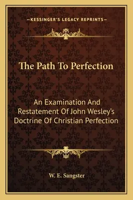Le chemin de la perfection : Un examen et une reformulation de la doctrine de John Wesley sur la perfection chrétienne - The Path To Perfection: An Examination And Restatement Of John Wesley's Doctrine Of Christian Perfection