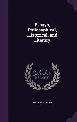 Essais philosophiques, historiques et littéraires - Essays, Philosophical, Historical, and Literary