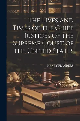 La vie et l'époque des juges en chef de la Cour suprême des États-Unis - The Lives and Times of the Chief Justices of the Supreme Court of the United States