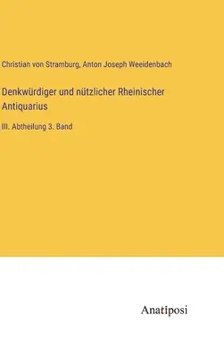 Denkwrdiger und ntzlicher Rheinischer Antiquarius : III. Abtheilung 3. Band - Denkwrdiger und ntzlicher Rheinischer Antiquarius: III. Abtheilung 3. Band