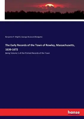 Les premiers documents de la ville de Rowley, Massachusetts, 1639-1672 : Volume 1 des archives imprimées de la ville - The Early Records of the Town of Rowley, Massachusetts, 1639-1672: Being Volume 1 of the Printed Records of the Town