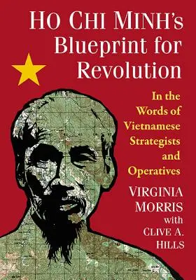 Le plan de révolution de Ho Chi Minh : Dans les mots des stratèges et des agents vietnamiens - Ho Chi Minh's Blueprint for Revolution: In the Words of Vietnamese Strategists and Operatives