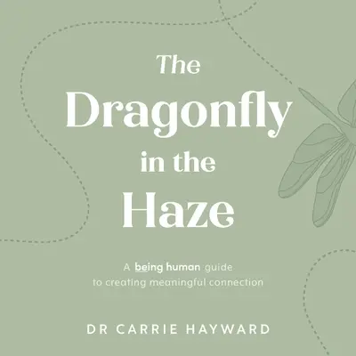 La libellule dans la brume : Un guide de l'être humain pour créer une connexion significative - The Dragonfly in the Haze: A Being Human Guide to Creating Meaningful Connection