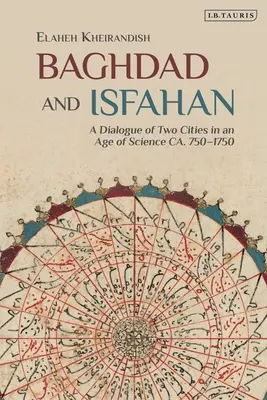 Bagdad et Ispahan : Un dialogue entre deux villes à l'ère de la science Vers 750-1750 - Baghdad and Isfahan: A Dialogue of Two Cities in an Age of Science Ca. 750-1750