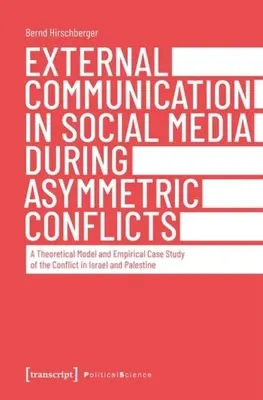 Communication externe dans les médias sociaux pendant les conflits asymétriques : Un modèle théorique et une étude empirique du conflit en Israël et en Palestine - External Communication in Social Media During Asymmetric Conflicts: A Theoretical Model and Empirical Case Study of the Conflict in Israel and Palesti