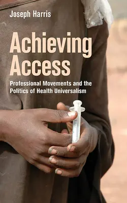 Achieving Access : Les mouvements professionnels et la politique de l'universalisme en matière de santé - Achieving Access: Professional Movements and the Politics of Health Universalism