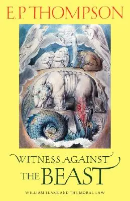 Témoin contre la bête : William Blake et la loi morale - Witness Against the Beast: William Blake and the Moral Law