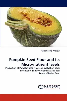 La farine de graines de citrouille et ses niveaux de micro-nutriments - Pumpkin Seed Flour and Its Micro-Nutrient Levels
