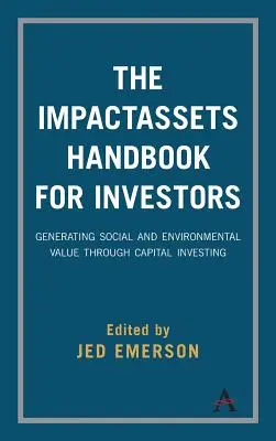Le manuel Impactassets pour les investisseurs : Générer de la valeur sociale et environnementale grâce à l'investissement en capital - The Impactassets Handbook for Investors: Generating Social and Environmental Value Through Capital Investing
