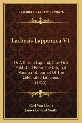 Lachesis Lapponica V1 : Ou un voyage en Laponie, publié pour la première fois d'après le journal manuscrit original du célèbre Linné - Lachesis Lapponica V1: Or A Tour In Lapland, Now First Published From The Original Manuscript Journal Of The Celebrated Linnaeus