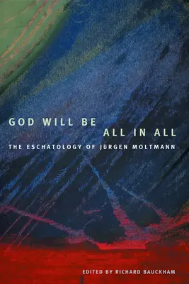 Dieu sera tout en tous : l'eschatologie de Jrgen Moltmann - God Will Be All in All: The Eschatology of Jrgen Moltmann