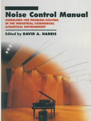 Manuel de contrôle du bruit : Lignes directrices pour la résolution de problèmes dans l'environnement acoustique industriel et commercial - Noise Control Manual: Guidelines for Problem-Solving in the Industrial / Commercial Acoustical Environment