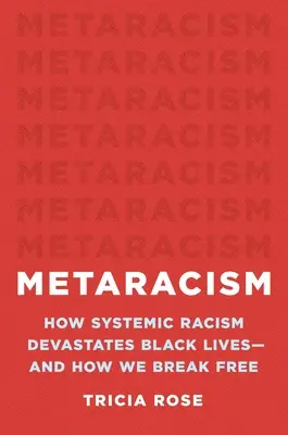 Le métarécit : Comment le racisme systémique dévaste les vies noires - et comment s'en libérer - Metaracism: How Systemic Racism Devastates Black Lives--And How We Break Free