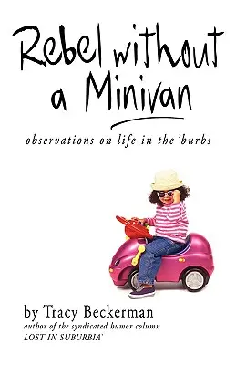 Rebel Without a Minivan : Observations sur la vie en banlieue - Rebel Without a Minivan: Observations on Life in the 'Burbs