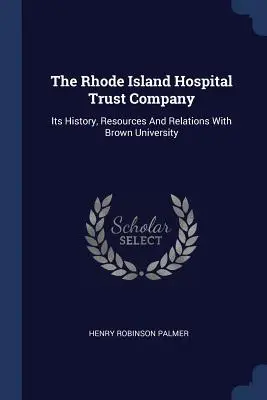 La Rhode Island Hospital Trust Company : Son histoire, ses ressources et ses relations avec l'université de Brown - The Rhode Island Hospital Trust Company: Its History, Resources And Relations With Brown University
