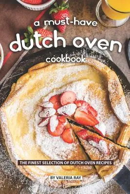 Un livre de cuisine incontournable pour four hollandais : La meilleure sélection de recettes pour four hollandais - A Must-Have Dutch Oven Cookbook: The Finest Selection of Dutch Oven Recipes