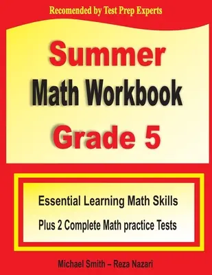 Summer Math Workbook Grade 5 : Compétences essentielles pour l'apprentissage des mathématiques pendant l'été et deux tests de pratique complets pour les mathématiques du Common Core. - Summer Math Workbook Grade 5: Essential Summer Learning Math Skills plus Two Complete Common Core Math Practice Tests