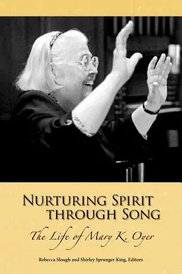 Nourrir l'esprit par la chanson : La vie de Mary K. Oyer - Nurturing Spirit Through Song: The Life of Mary K. Oyer